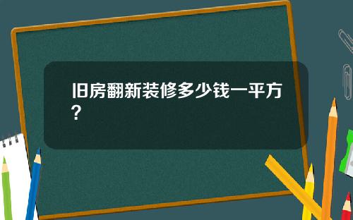 旧房翻新装修多少钱一平方?