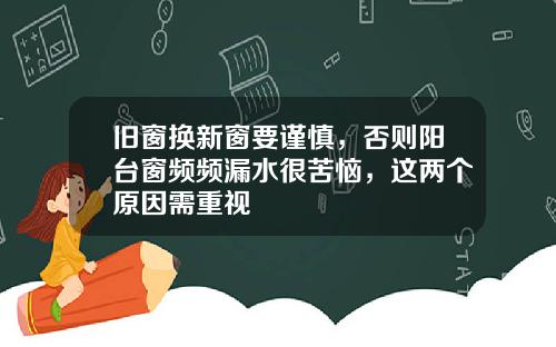 旧窗换新窗要谨慎,否则阳台窗频频漏水很苦恼,这两个原因需重视