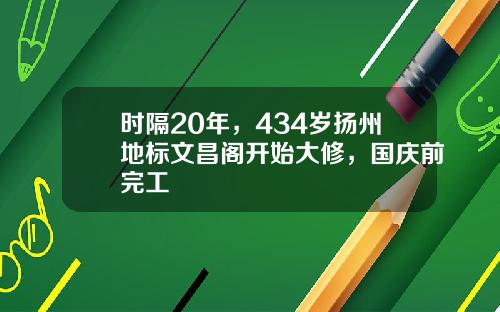 时隔20年，434岁扬州地标文昌阁开始大修，国庆前完工