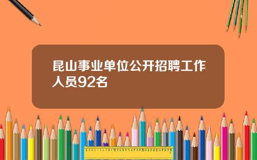 昆山事业单位公开招聘工作人员92名