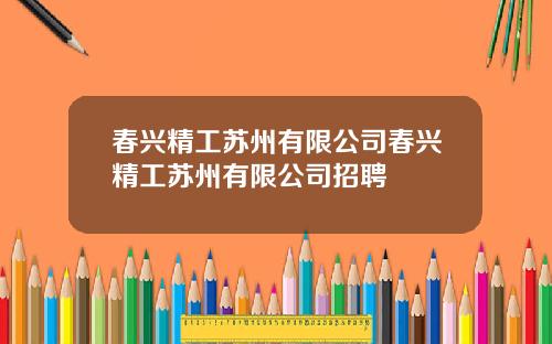 春兴精工苏州有限公司春兴精工苏州有限公司招聘