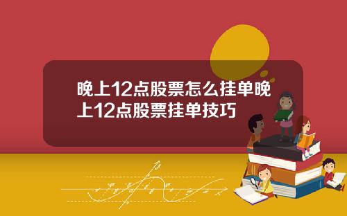 晚上12点股票怎么挂单晚上12点股票挂单技巧