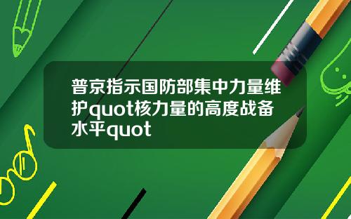 普京指示国防部集中力量维护quot核力量的高度战备水平quot
