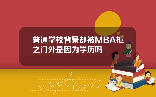普通学校背景却被MBA拒之门外是因为学历吗