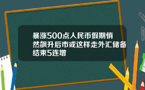 暴涨500点人民币假期悄然飙升后市或这样走外汇储备结束5连增