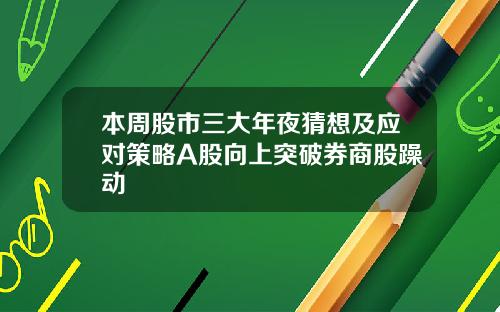 本周股市三大年夜猜想及应对策略A股向上突破券商股躁动
