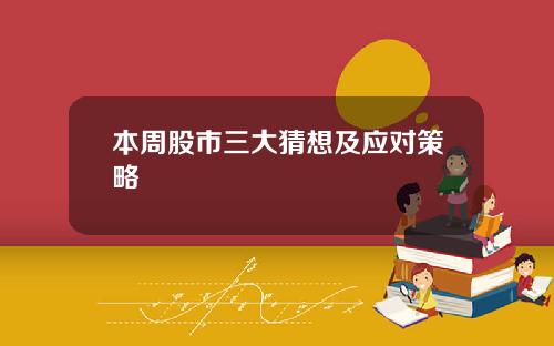 本周股市三大猜想及应对策略