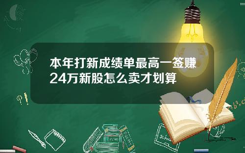 本年打新成绩单最高一签赚24万新股怎么卖才划算