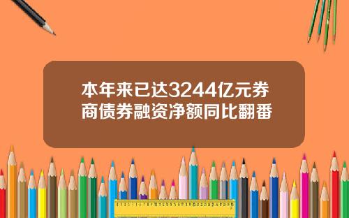 本年来已达3244亿元券商债券融资净额同比翻番