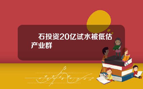 槃石投资20亿试水被低估产业群