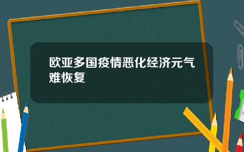 欧亚多国疫情恶化经济元气难恢复