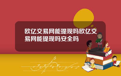 欧亿交易网能提现吗欧亿交易网能提现吗安全吗
