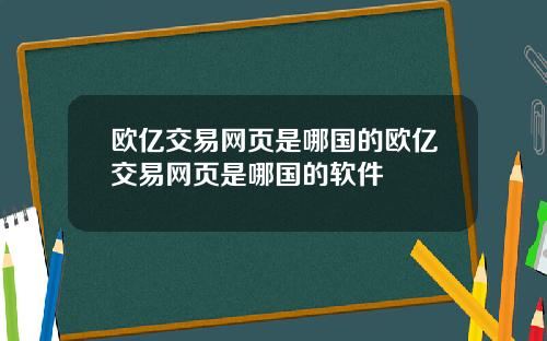 欧亿交易网页是哪国的欧亿交易网页是哪国的软件