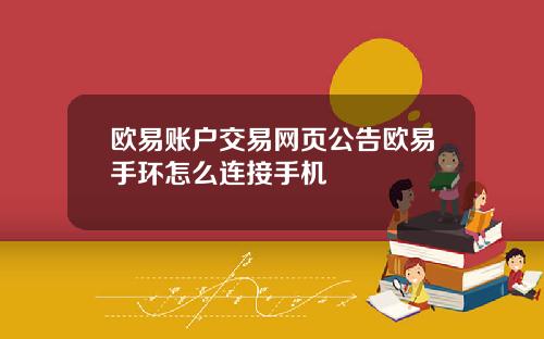 欧易账户交易网页公告欧易手环怎么连接手机