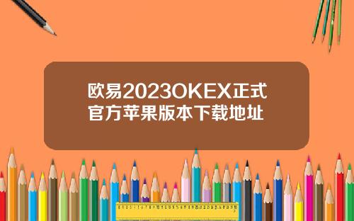欧易2023OKEX正式官方苹果版本下载地址