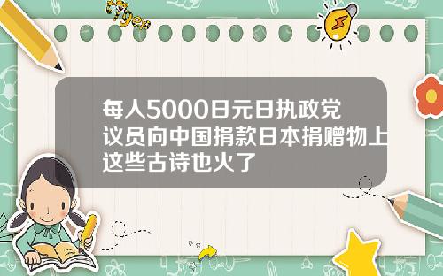 每人5000日元日执政党议员向中国捐款日本捐赠物上这些古诗也火了