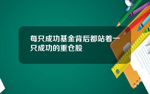 每只成功基金背后都站着一只成功的重仓股