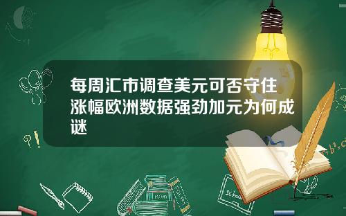 每周汇市调查美元可否守住涨幅欧洲数据强劲加元为何成谜