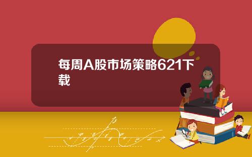 每周A股市场策略621下载