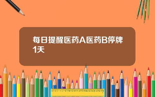 每日提醒医药A医药B停牌1天