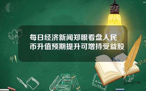 每日经济新闻郑眼看盘人民币升值预期提升可增持受益股