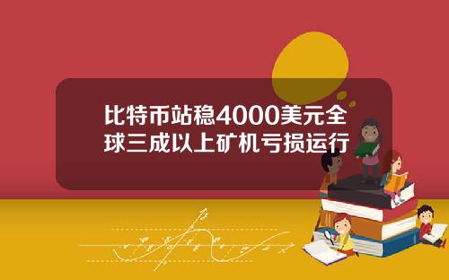比特币站稳4000美元全球三成以上矿机亏损运行