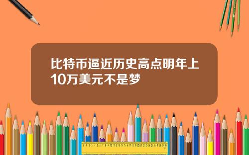 比特币逼近历史高点明年上10万美元不是梦