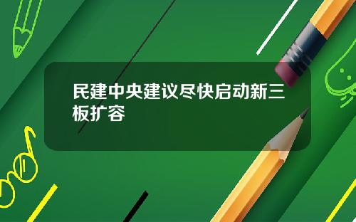 民建中央建议尽快启动新三板扩容