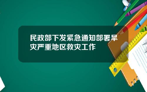 民政部下发紧急通知部署旱灾严重地区救灾工作