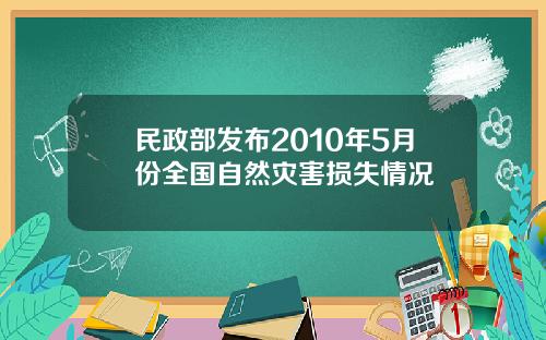 民政部发布2010年5月份全国自然灾害损失情况