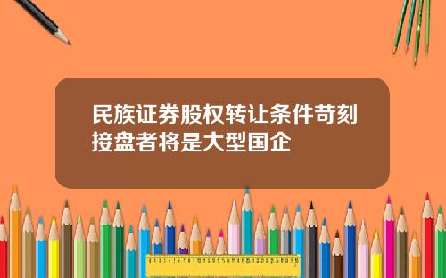 民族证券股权转让条件苛刻接盘者将是大型国企