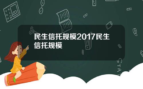 民生信托规模2017民生信托规模