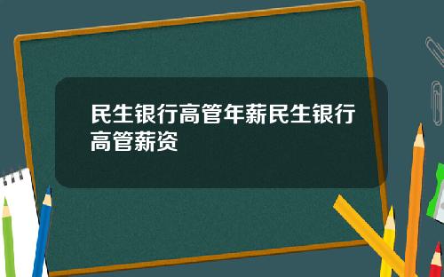 民生银行高管年薪民生银行高管薪资