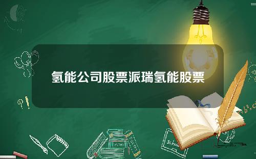 氢能公司股票派瑞氢能股票
