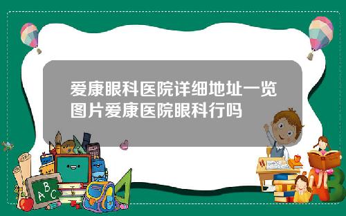 爱康眼科医院详细地址一览图片爱康医院眼科行吗