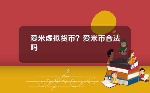 爱米虚拟货币?爱米币合法吗