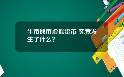 牛市熊市虚拟货币 究竟发生了什么？