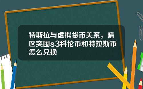 特斯拉与虚拟货币关系,暗区突围s3科伦币和特拉斯币怎么兑换