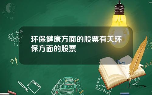 环保健康方面的股票有关环保方面的股票