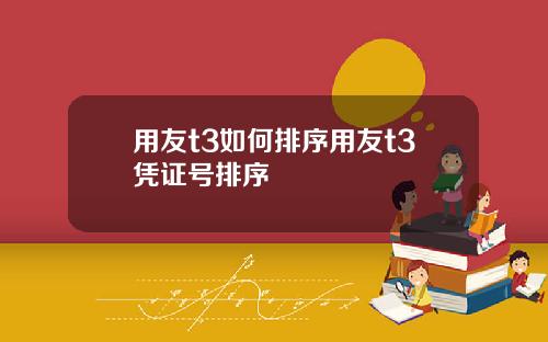 用友t3如何排序用友t3凭证号排序
