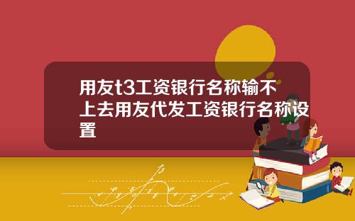 用友t3工资银行名称输不上去用友代发工资银行名称设置