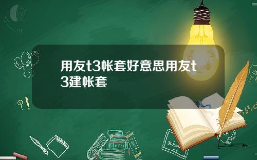 用友t3帐套好意思用友t3建帐套