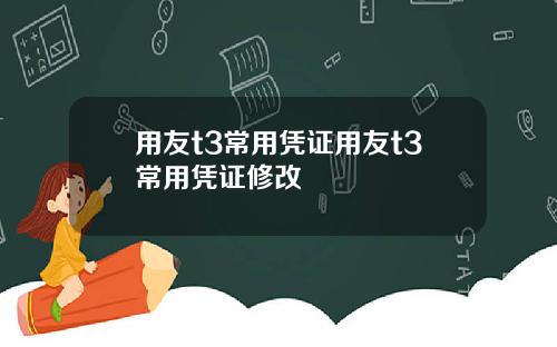 用友t3常用凭证用友t3常用凭证修改