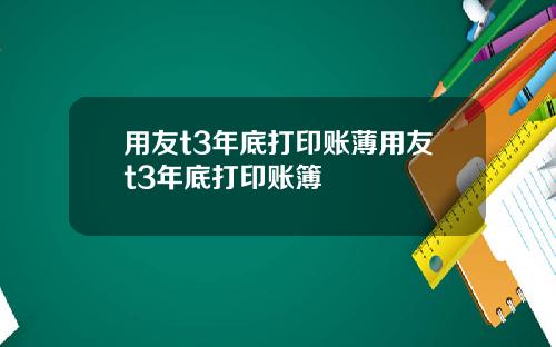 用友t3年底打印账薄用友t3年底打印账簿