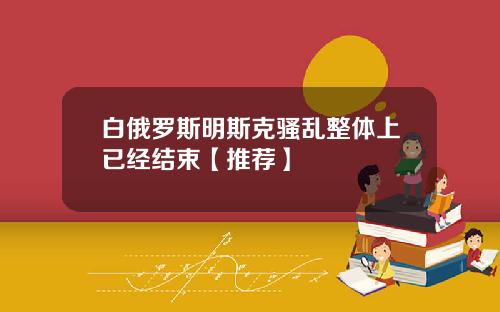 白俄罗斯明斯克骚乱整体上已经结束【推荐】