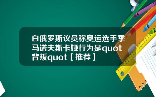 白俄罗斯议员称奥运选手季马诺夫斯卡娅行为是quot背叛quot【推荐】
