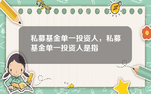 私募基金单一投资人,私募基金单一投资人是指