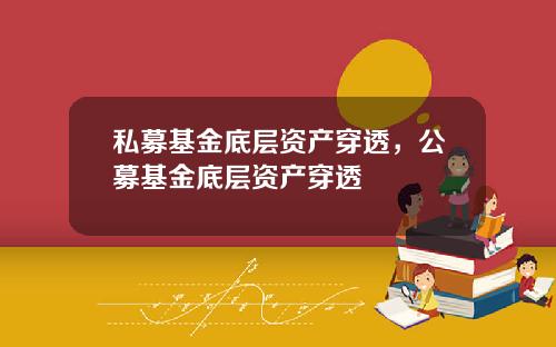 私募基金底层资产穿透,公募基金底层资产穿透