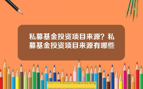 私募基金投资项目来源?私募基金投资项目来源有哪些