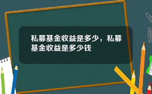 私募基金收益是多少,私募基金收益是多少钱
